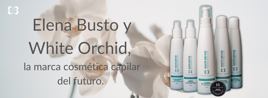 Elena Busto y White Orchid, la marca cosmética capilar del futuro.